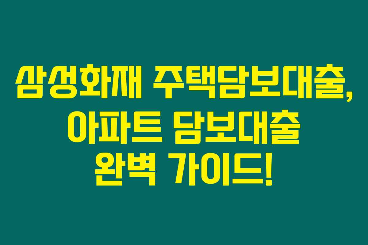 삼성화재 주택담보대출, 아파트 담보대출 완벽 가이드!