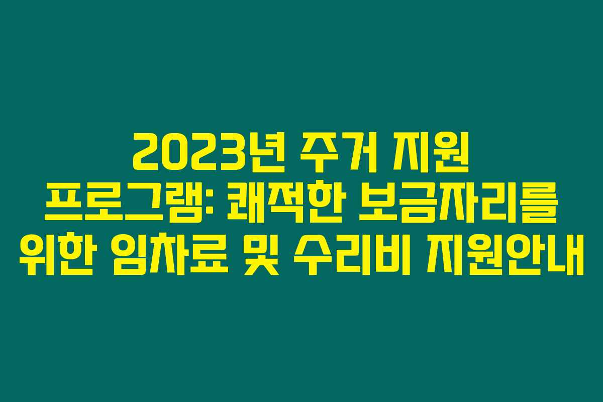 2023년 주거 지원 프로그램: 쾌적한 보금자리를 위한 임차료 및 수리비 지원안내