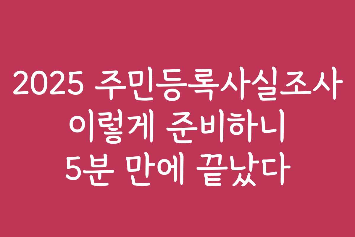 2025 주민등록사실조사 이렇게 준비하니 5분 만에 끝났다 2025 주민등록사실조사 이렇게 준비하니 5분 만에 끝났다