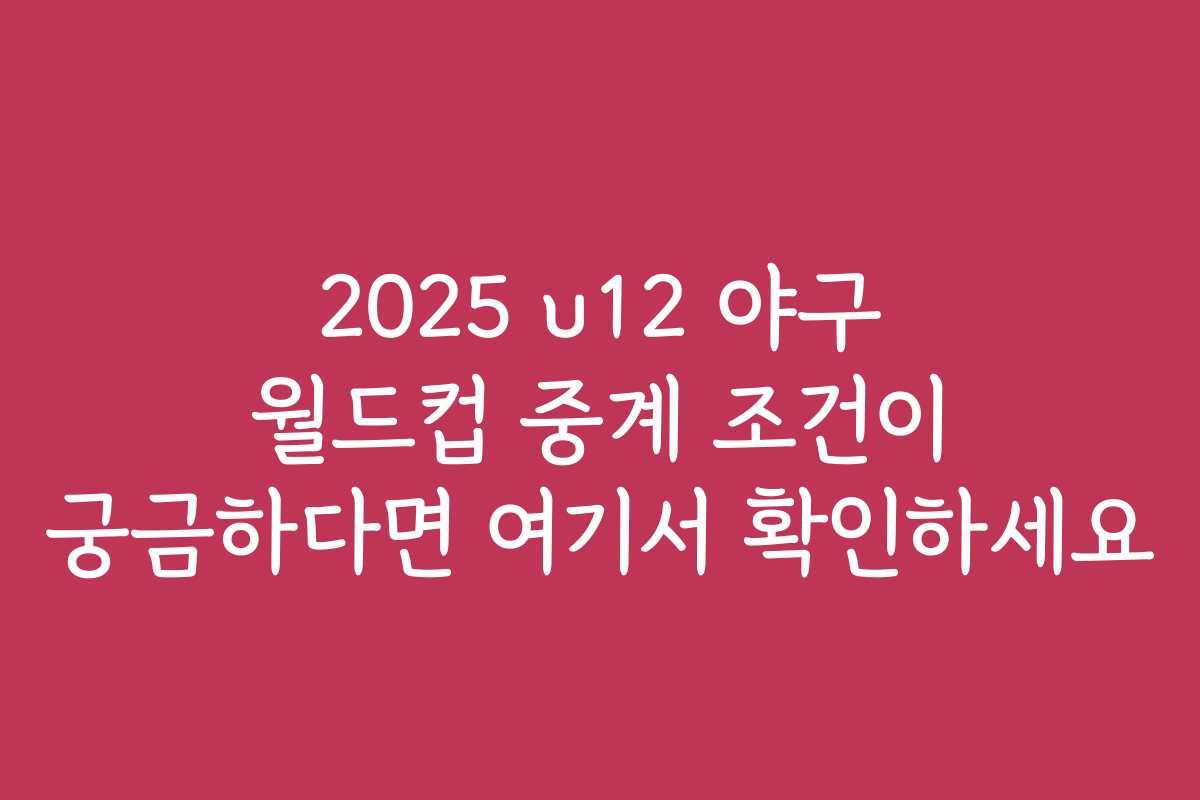 2025 u12 야구 월드컵 중계 조건이 궁금하다면 여기서 확인하세요 2025 u12 야구 월드컵 중계 조건이 궁금하다면 여기서 확인하세요