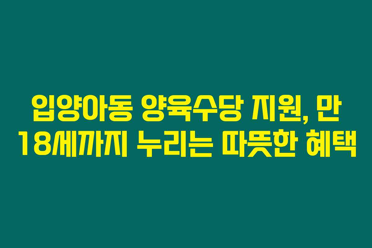 입양아동 양육수당 지원, 만 18세까지 누리는 따뜻한 혜택
