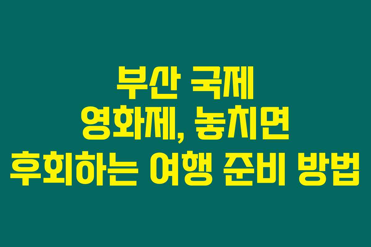 부산 국제 영화제, 놓치면 후회하는 여행 준비 방법