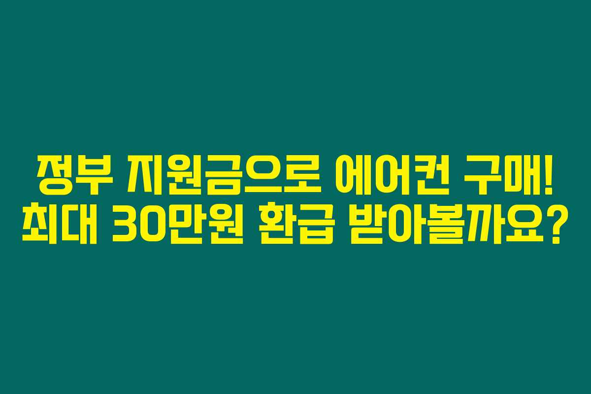 정부 지원금으로 에어컨 구매! 최대 30만원 환급 받아볼까요?