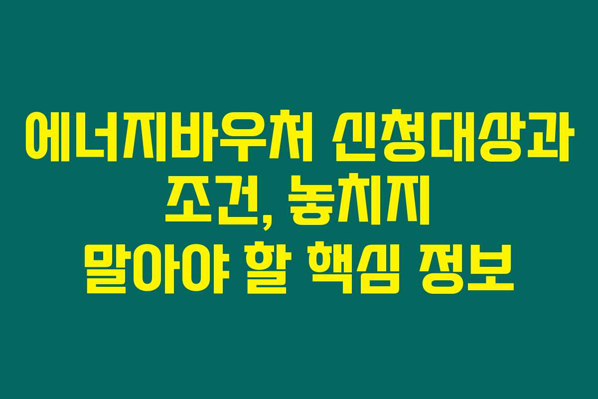 에너지바우처 신청대상과 조건, 놓치지 말아야 할 핵심 정보