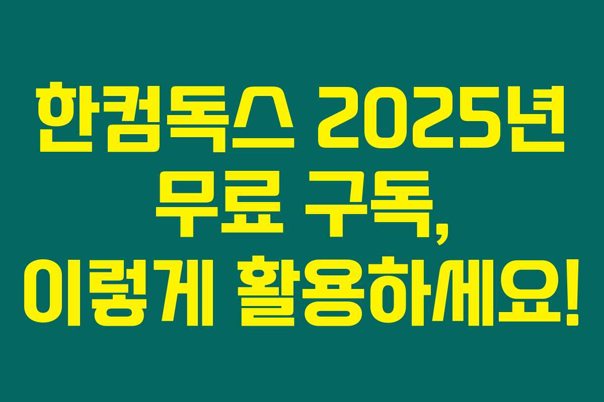 한컴독스 2025년 무료 구독, 이렇게 활용하세요!