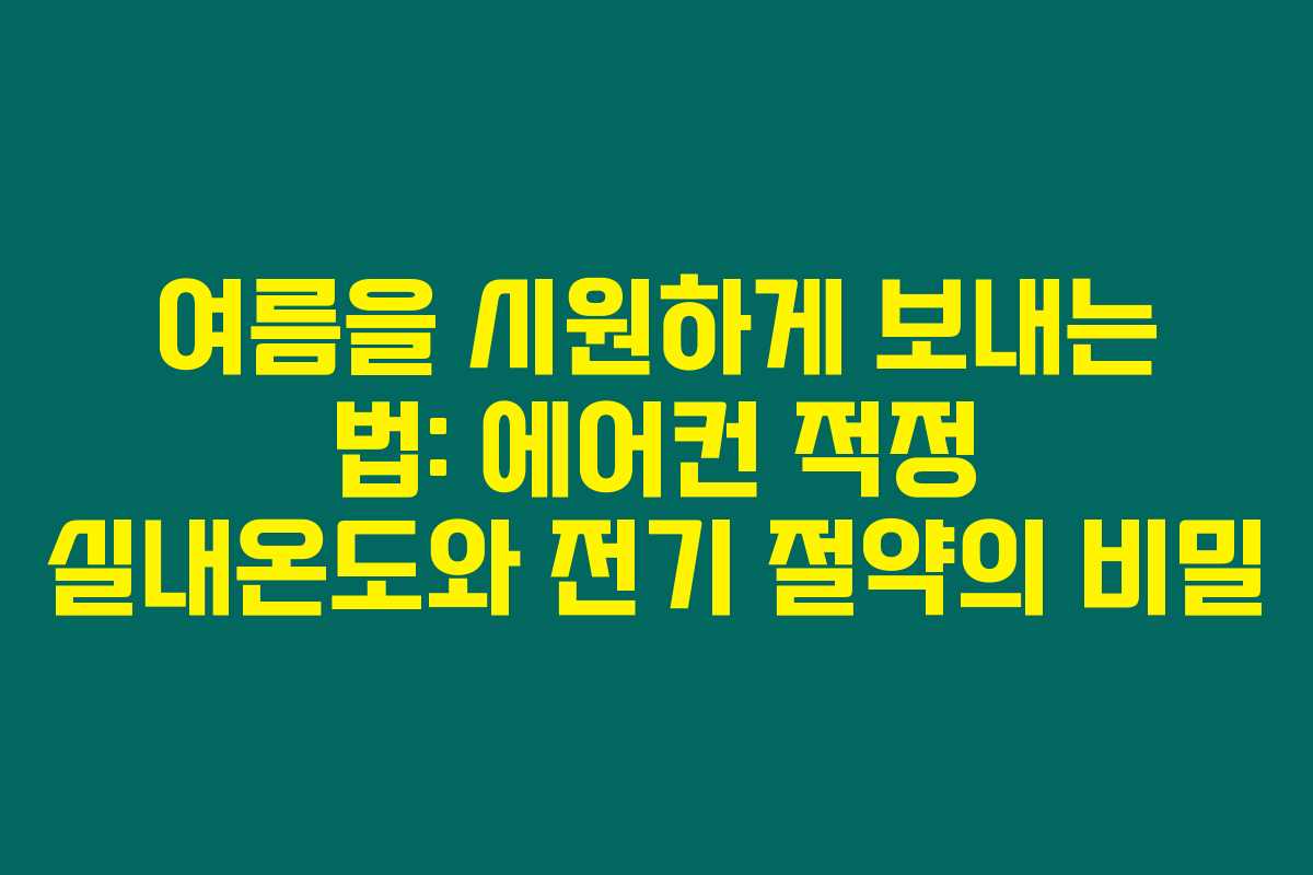 여름을 시원하게 보내는 법: 에어컨 적정 실내온도와 전기 절약의 비밀