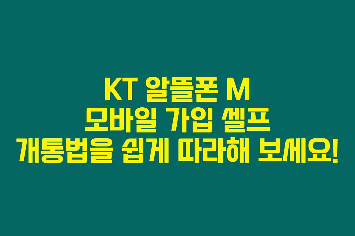 KT 알뜰폰 M 모바일 가입 셀프 개통법을 쉽게 따라해 보세요!