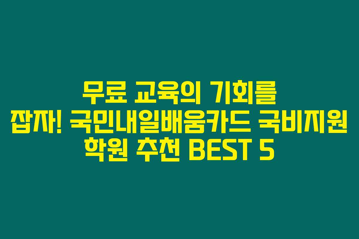 무료 교육의 기회를 잡자! 국민내일배움카드 국비지원 학원 추천 BEST 5