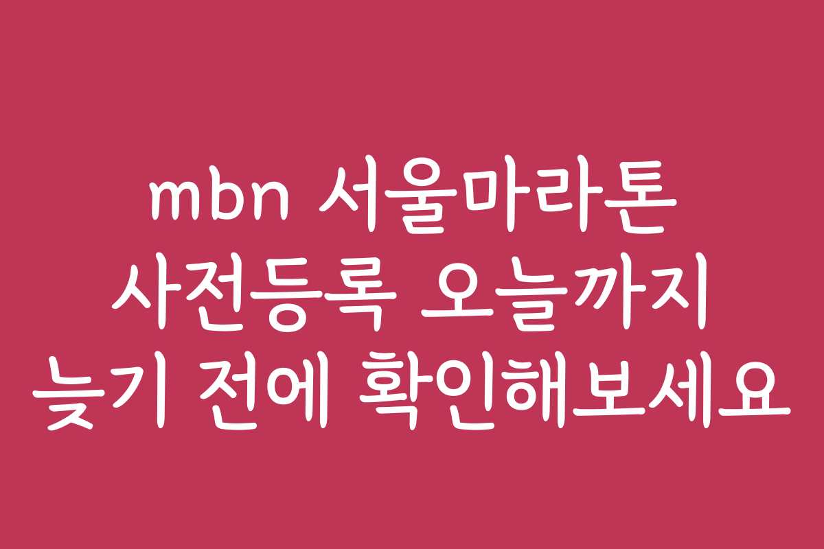 mbn 서울마라톤 사전등록 오늘까지 늦기 전에 확인해보세요