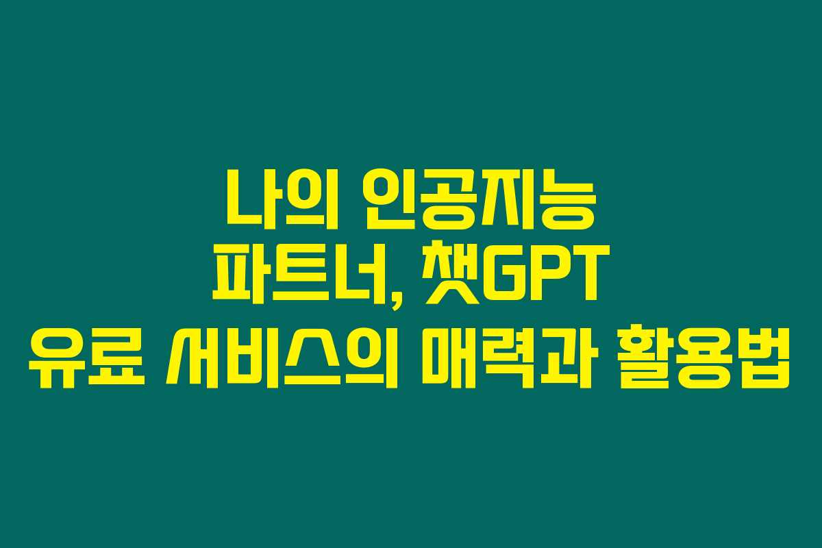 나의 인공지능 파트너, 챗GPT 유료 서비스의 매력과 활용법