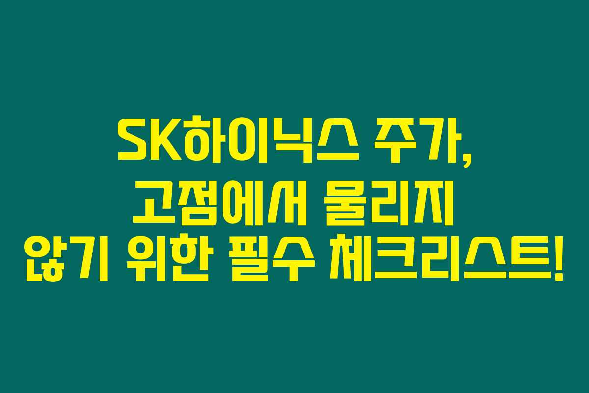 SK하이닉스 주가, 고점에서 물리지 않기 위한 필수 체크리스트!