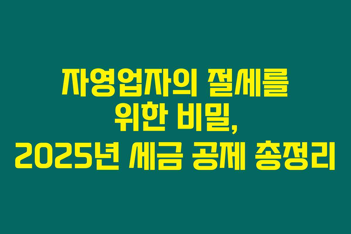 자영업자의 절세를 위한 비밀, 2025년 세금 공제 총정리