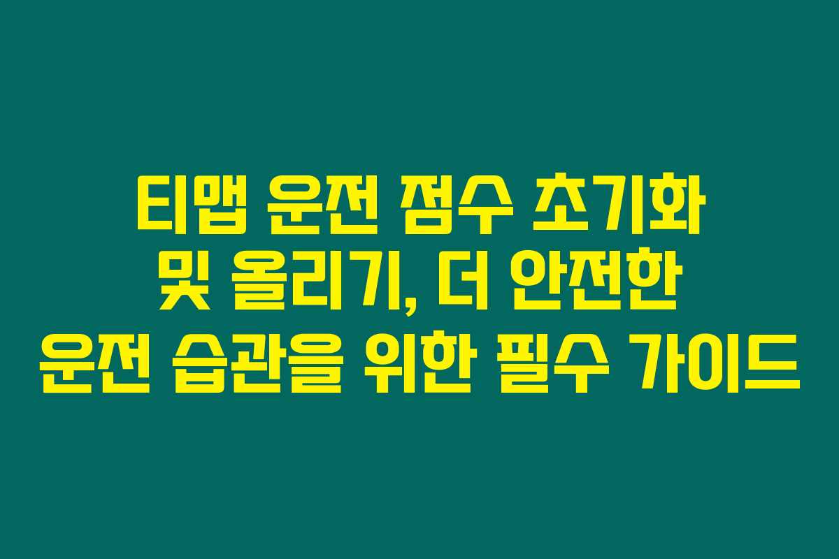 티맵 운전 점수 초기화 및 올리기, 더 안전한 운전 습관을 위한 필수 가이드