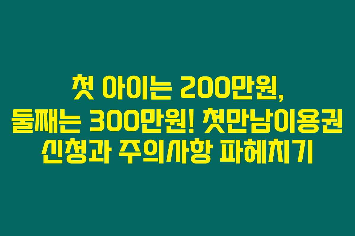 첫 아이는 200만원, 둘째는 300만원! 첫만남이용권 신청과 주의사항 파헤치기