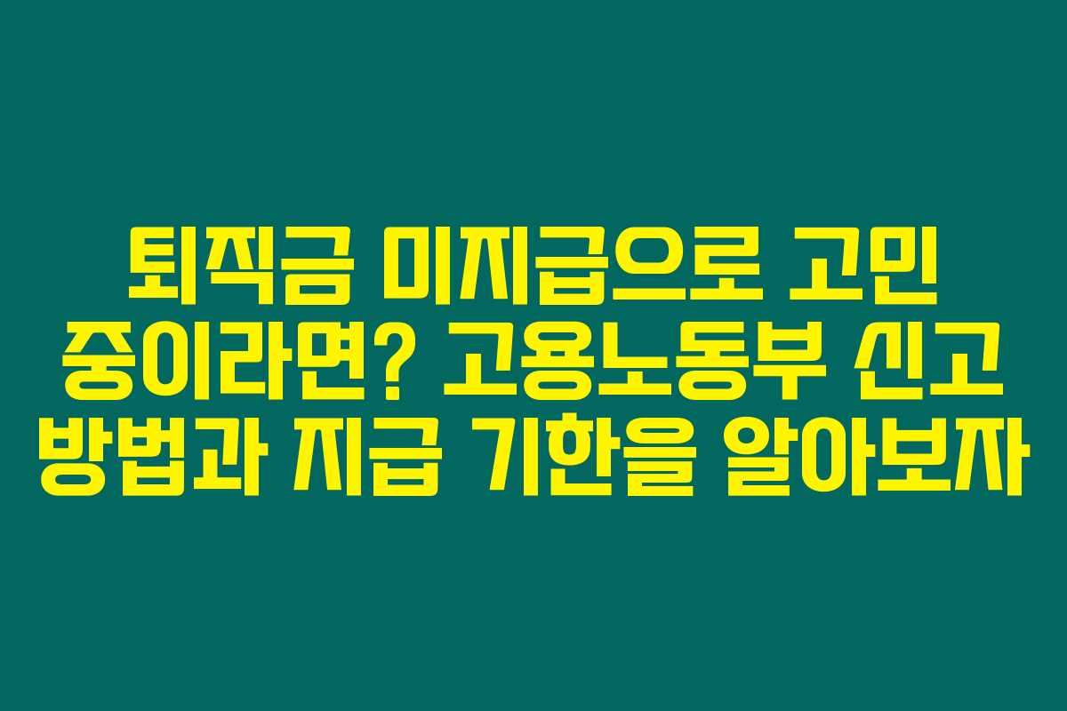 퇴직금 미지급으로 고민 중이라면? 고용노동부 신고 방법과 지급 기한을 알아보자