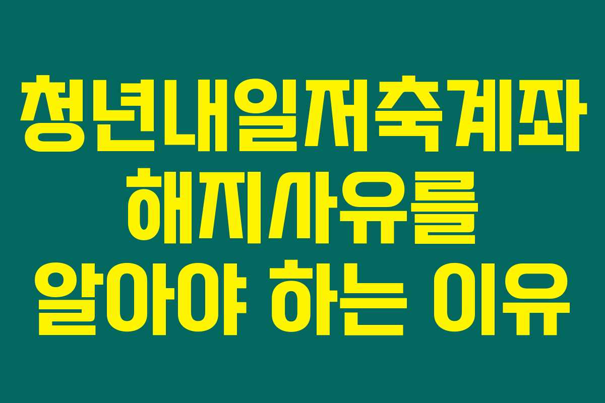 청년내일저축계좌 해지사유를 알아야 하는 이유
