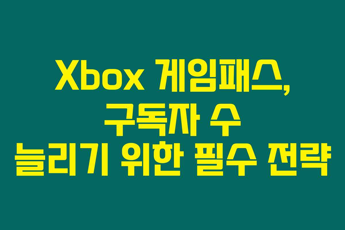 Xbox 게임패스, 구독자 수 늘리기 위한 필수 전략