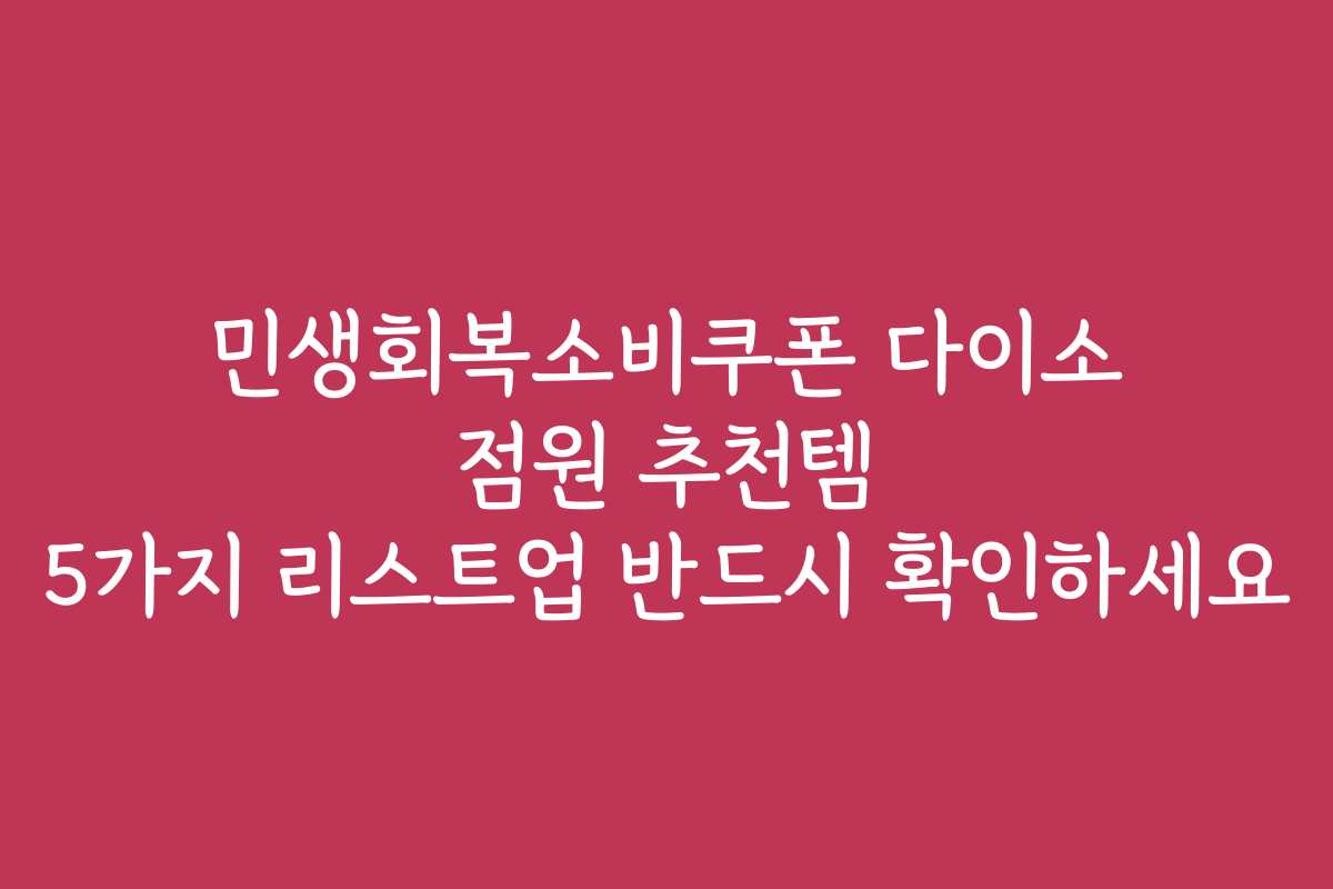 민생회복소비쿠폰 다이소 점원 추천템 5가지 리스트업 반드시 확인하세요