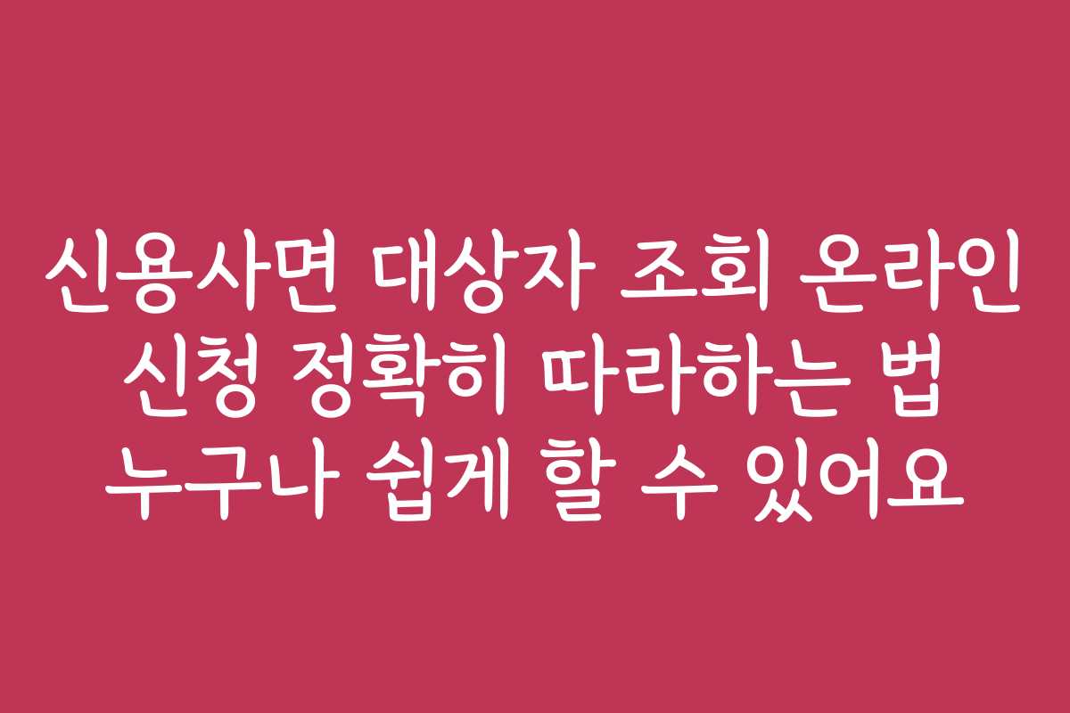 신용사면 대상자 조회 온라인 신청 정확히 따라하는 법 누구나 쉽게 할 수 있어요