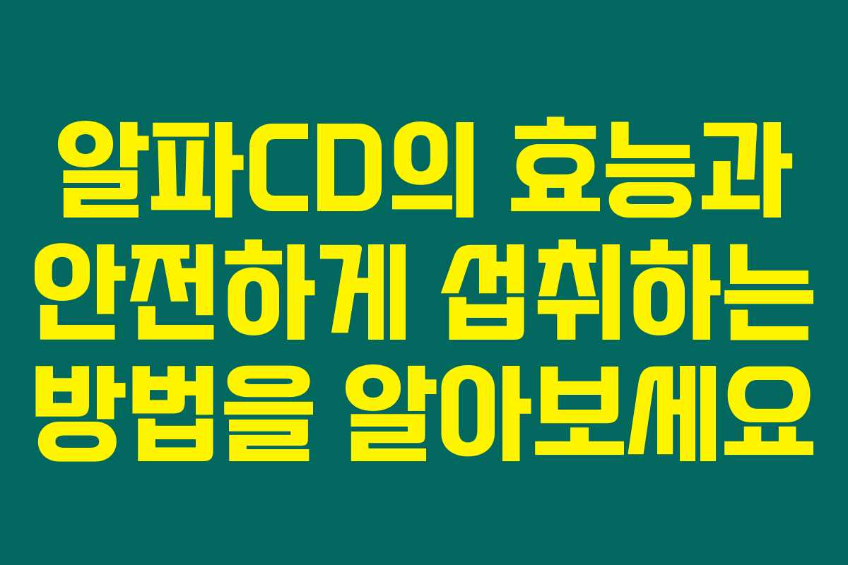 알파CD의 효능과 안전하게 섭취하는 방법을 알아보세요