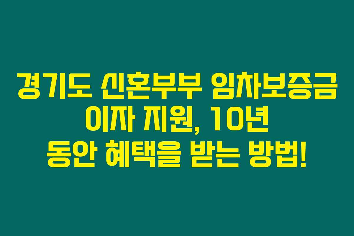 경기도 신혼부부 임차보증금 이자 지원, 10년 동안 혜택을 받는 방법!