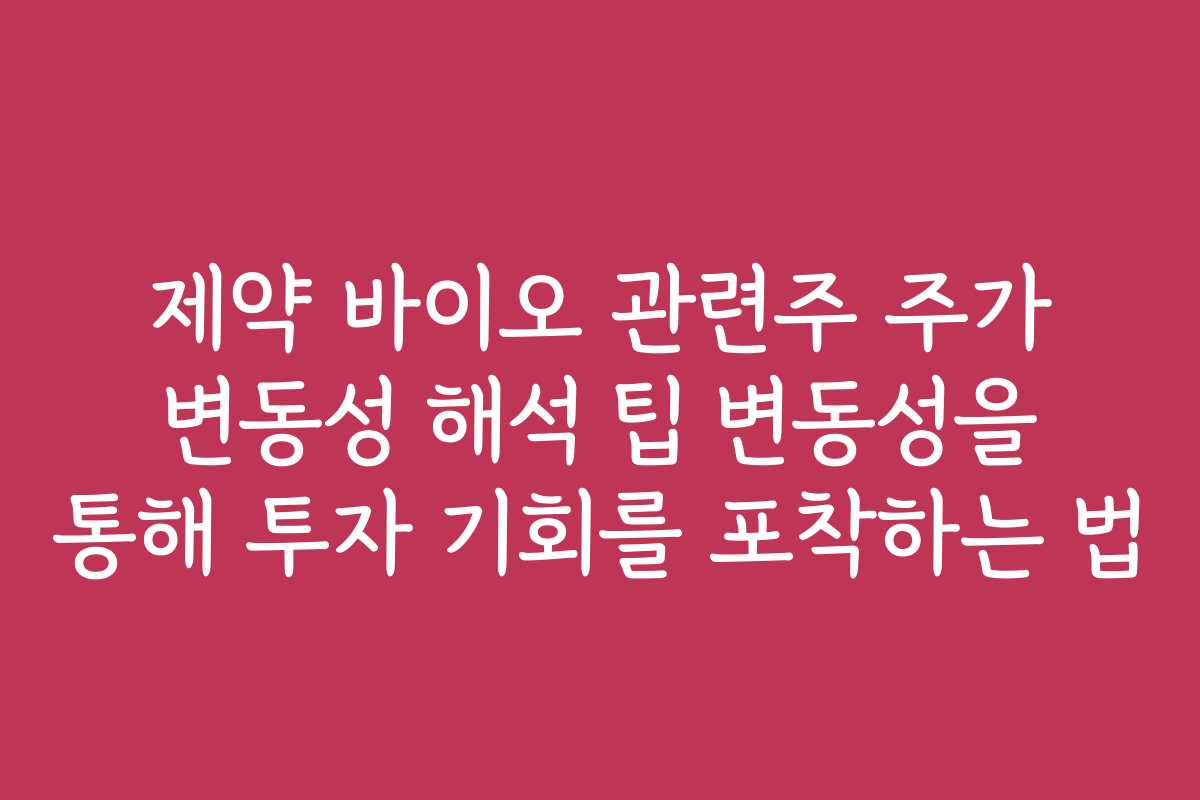 제약 바이오 관련주 주가 변동성 해석 팁 변동성을 통해 투자 기회를 포착하는 법 제약 바이오 관련주 주가 변동성 해석 팁 변동성을 통해 투자 기회를 포착하는 법