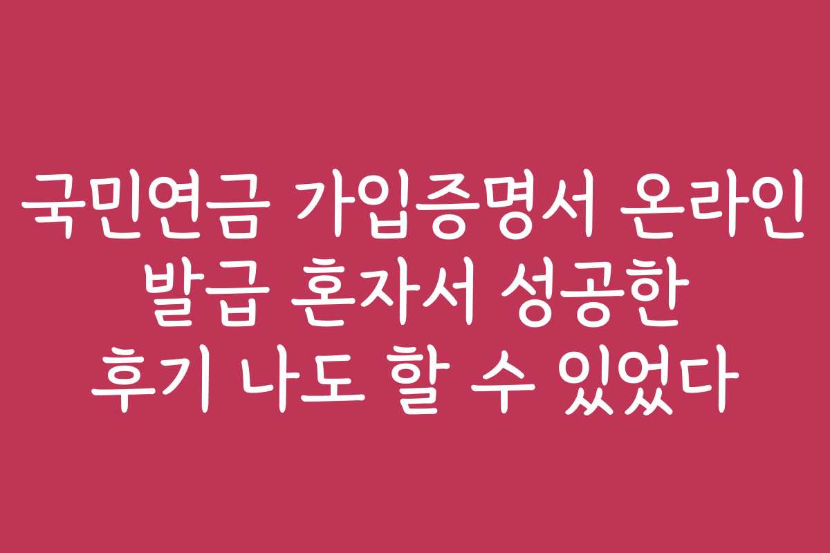 국민연금 가입증명서 온라인 발급 혼자서 성공한 후기 나도 할 수 있었다
