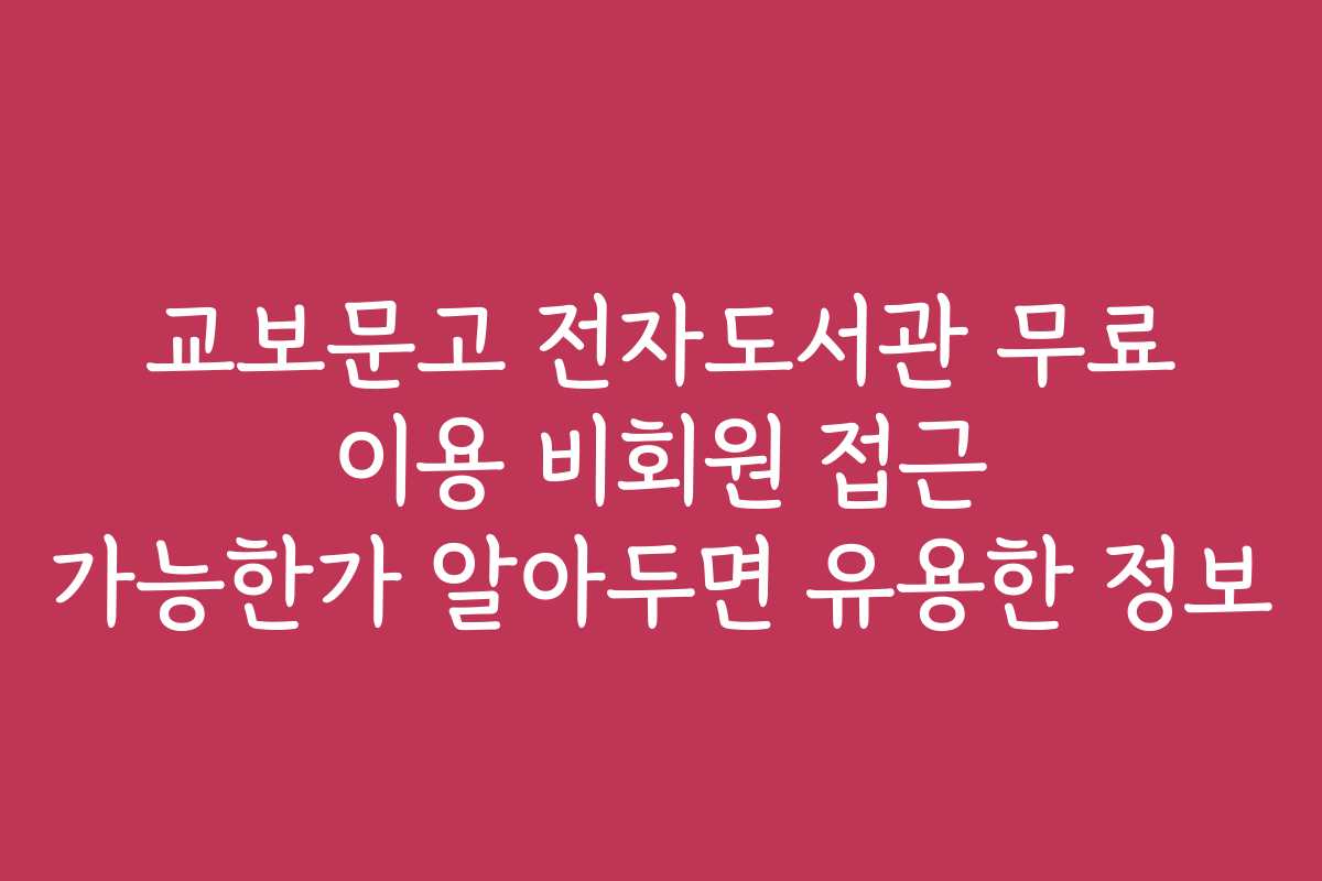 교보문고 전자도서관 무료 이용 비회원 접근 가능한가 알아두면 유용한 정보 교보문고 전자도서관 무료 이용 비회원 접근 가능한가 알아두면 유용한 정보