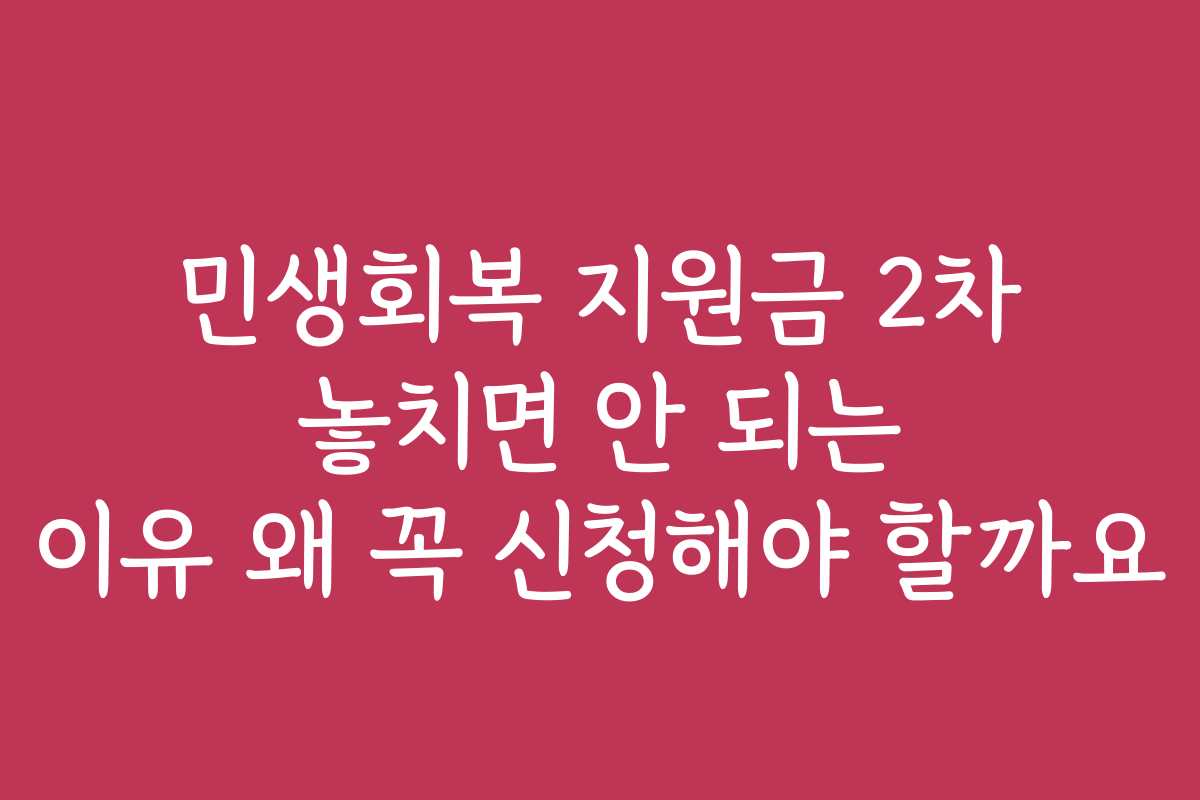 민생회복 지원금 2차 놓치면 안 되는 이유 왜 꼭 신청해야 할까요
