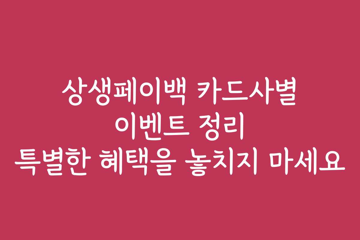 상생페이백 카드사별 이벤트 정리 특별한 혜택을 놓치지 마세요 상생페이백 카드사별 이벤트 정리 특별한 혜택을 놓치지 마세요