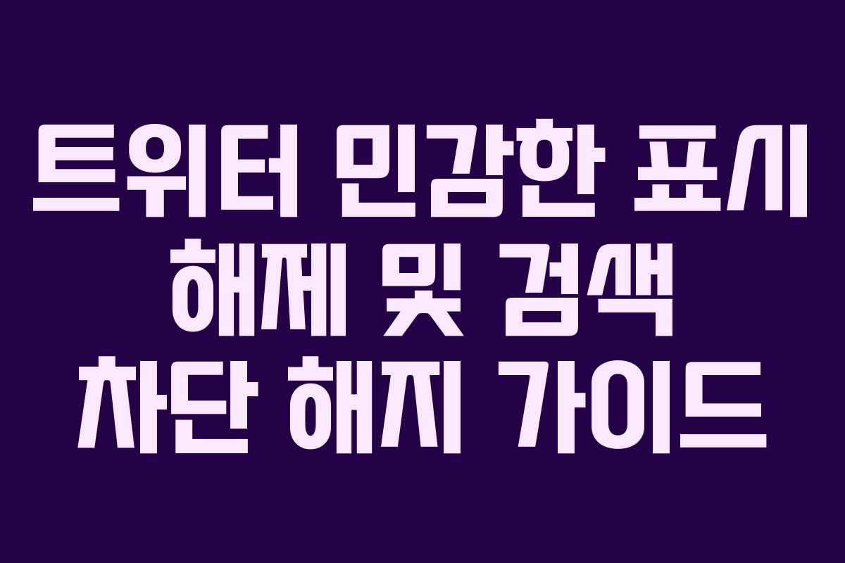 트위터 민감한 표시 해제 및 검색 차단 해지 가이드