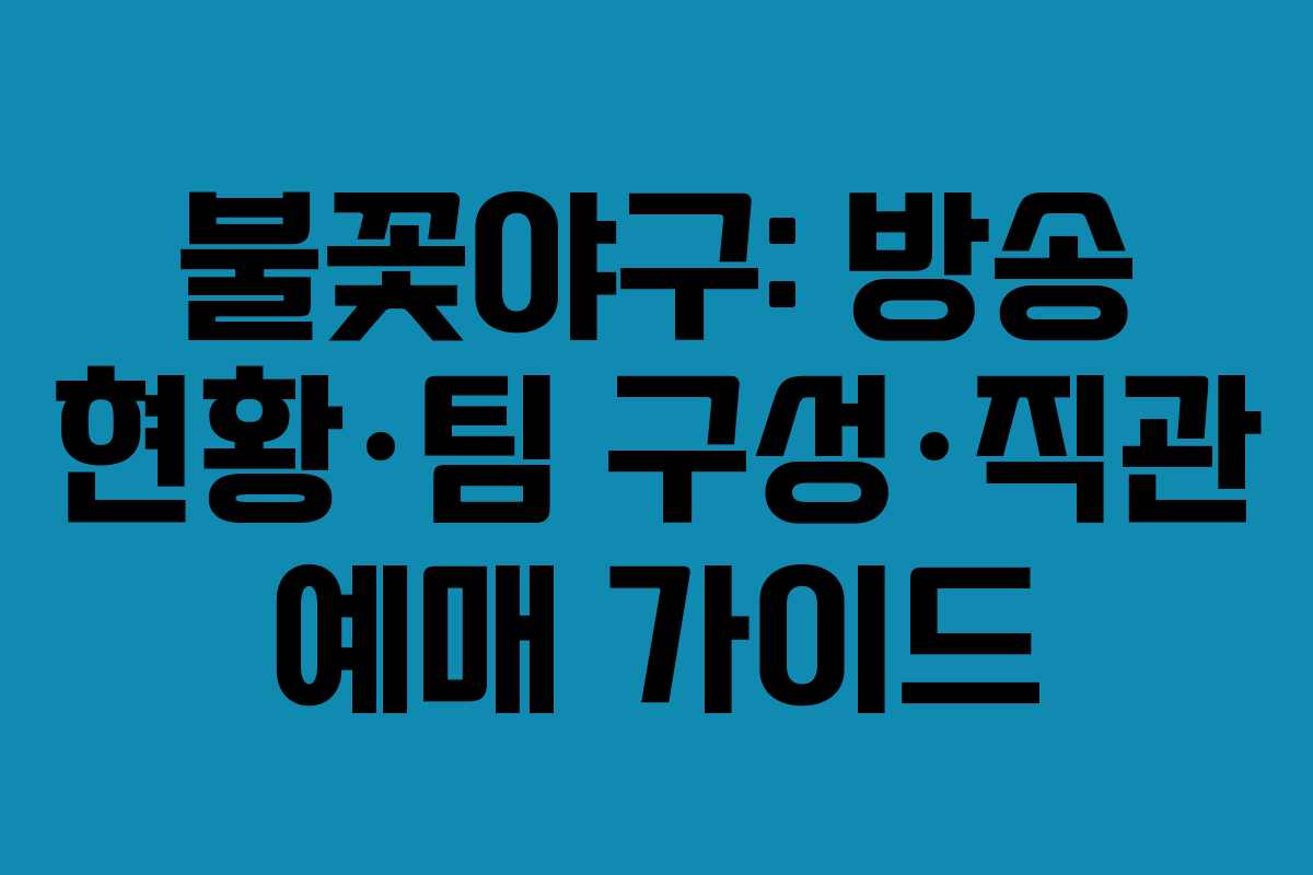 불꽃야구: 방송 현황·팀 구성·직관 예매 가이드