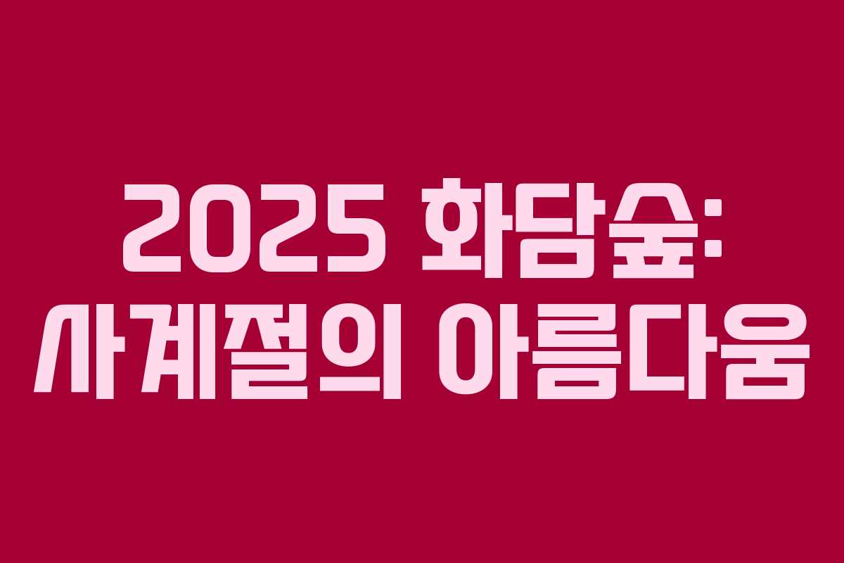 2025 화담숲: 사계절의 아름다움