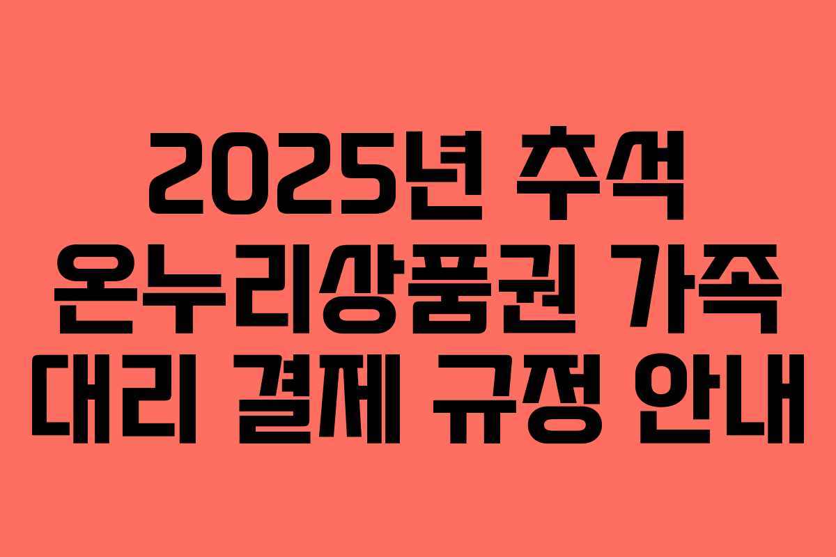 2025년 추석 온누리상품권 가족 대리 결제 규정 안내