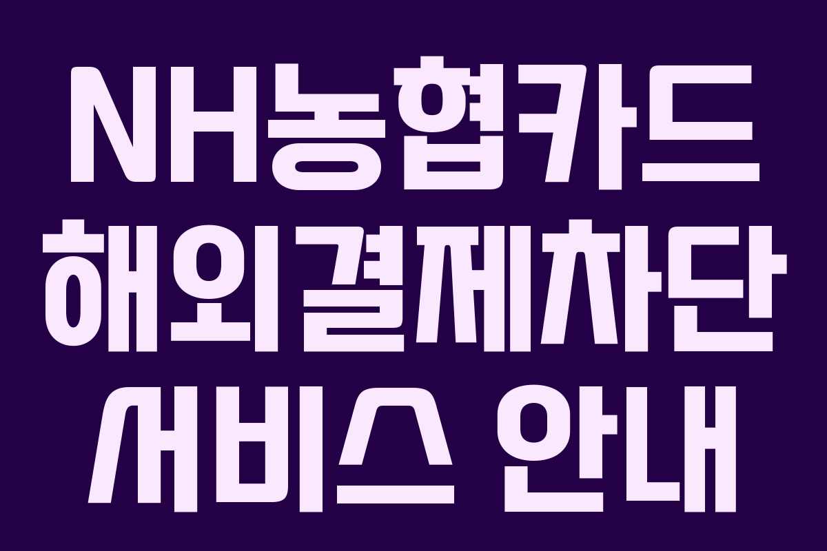 NH농협카드 해외결제차단 서비스 안내