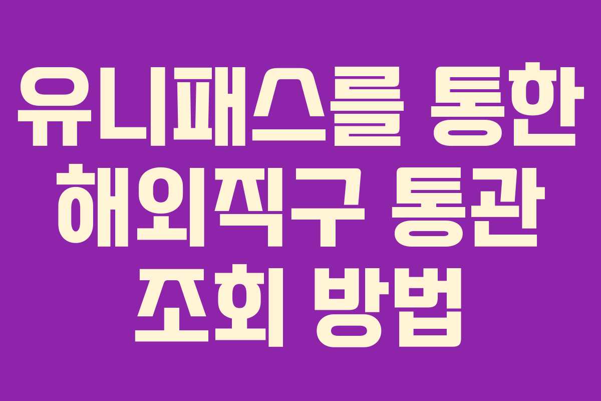 유니패스를 통한 해외직구 통관 조회 방법