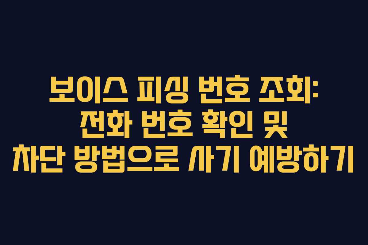보이스 피싱 번호 조회: 전화 번호 확인 및 차단 방법으로 사기 예방하기