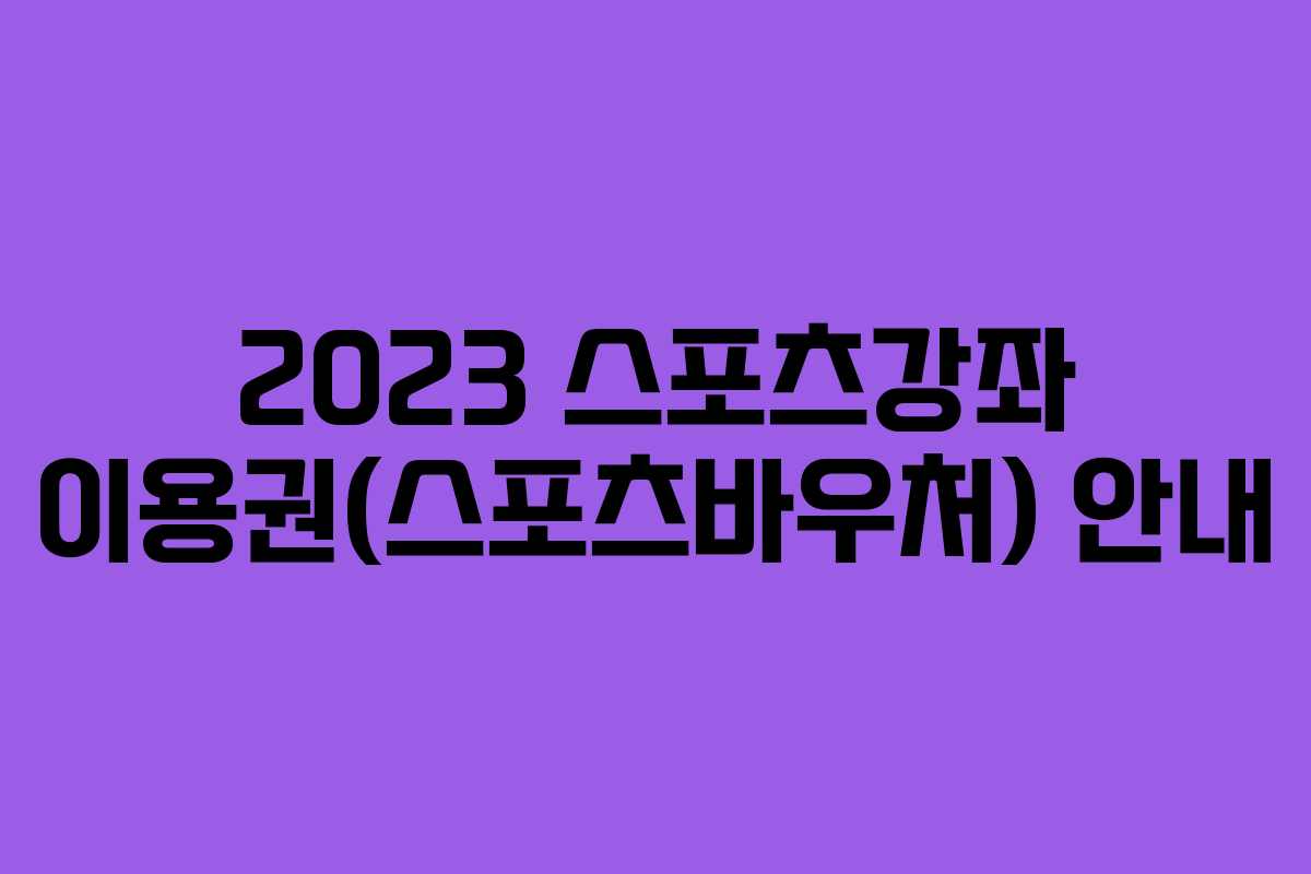2023 스포츠강좌 이용권(스포츠바우처) 안내