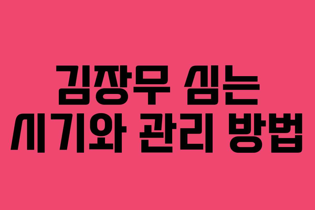 김장무 심는 시기와 관리 방법