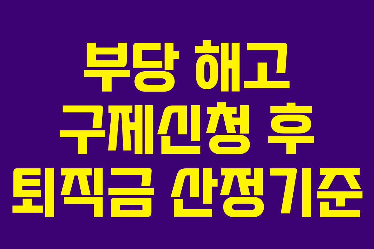 부당 해고 구제신청 후 퇴직금 산정기준