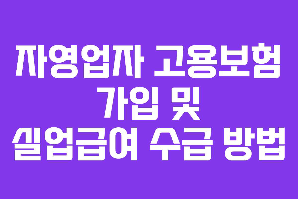 자영업자 고용보험 가입 및 실업급여 수급 방법