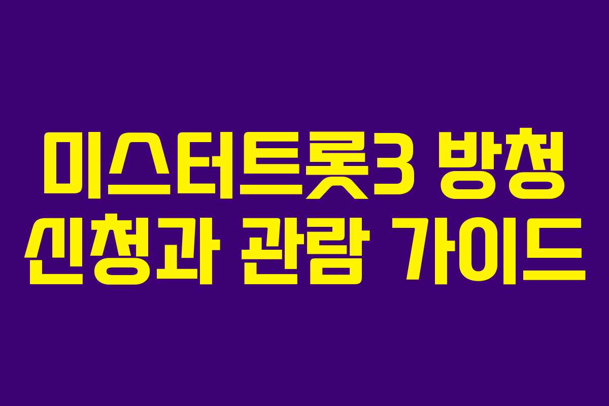 미스터트롯3 방청 신청과 관람 가이드