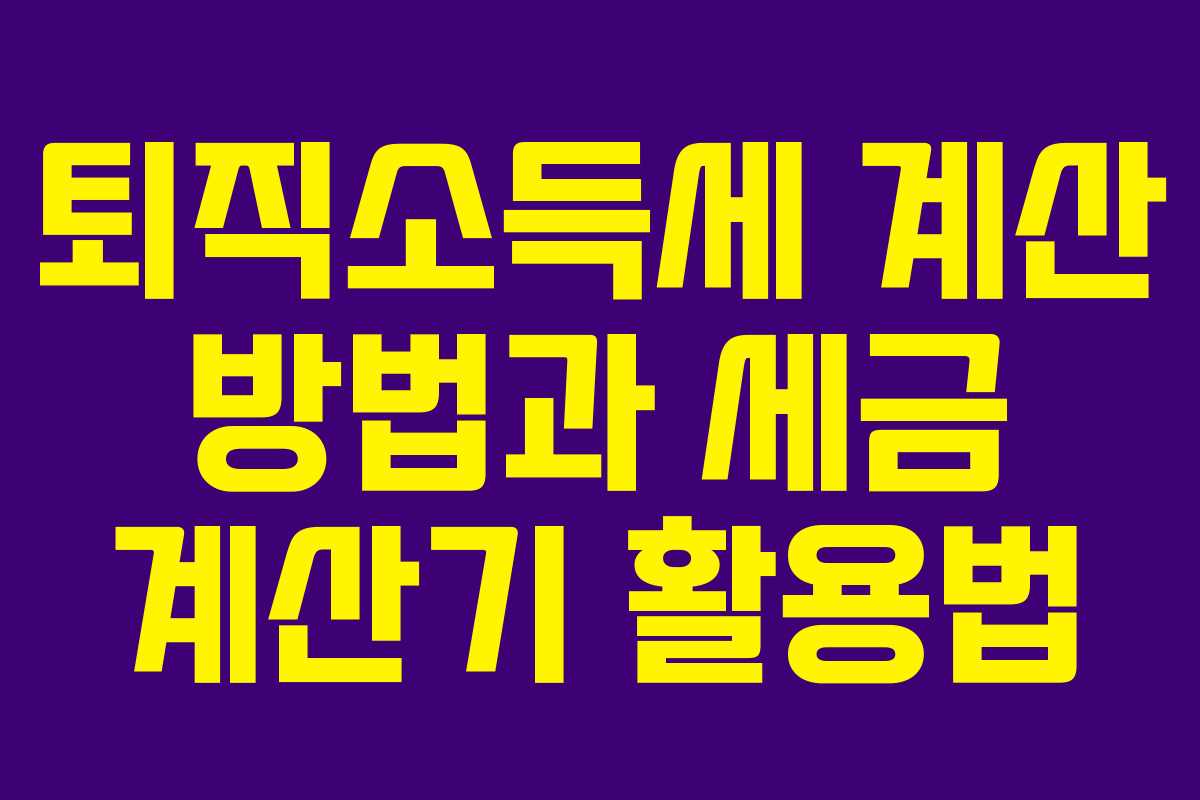 퇴직소득세 계산 방법과 세금 계산기 활용법