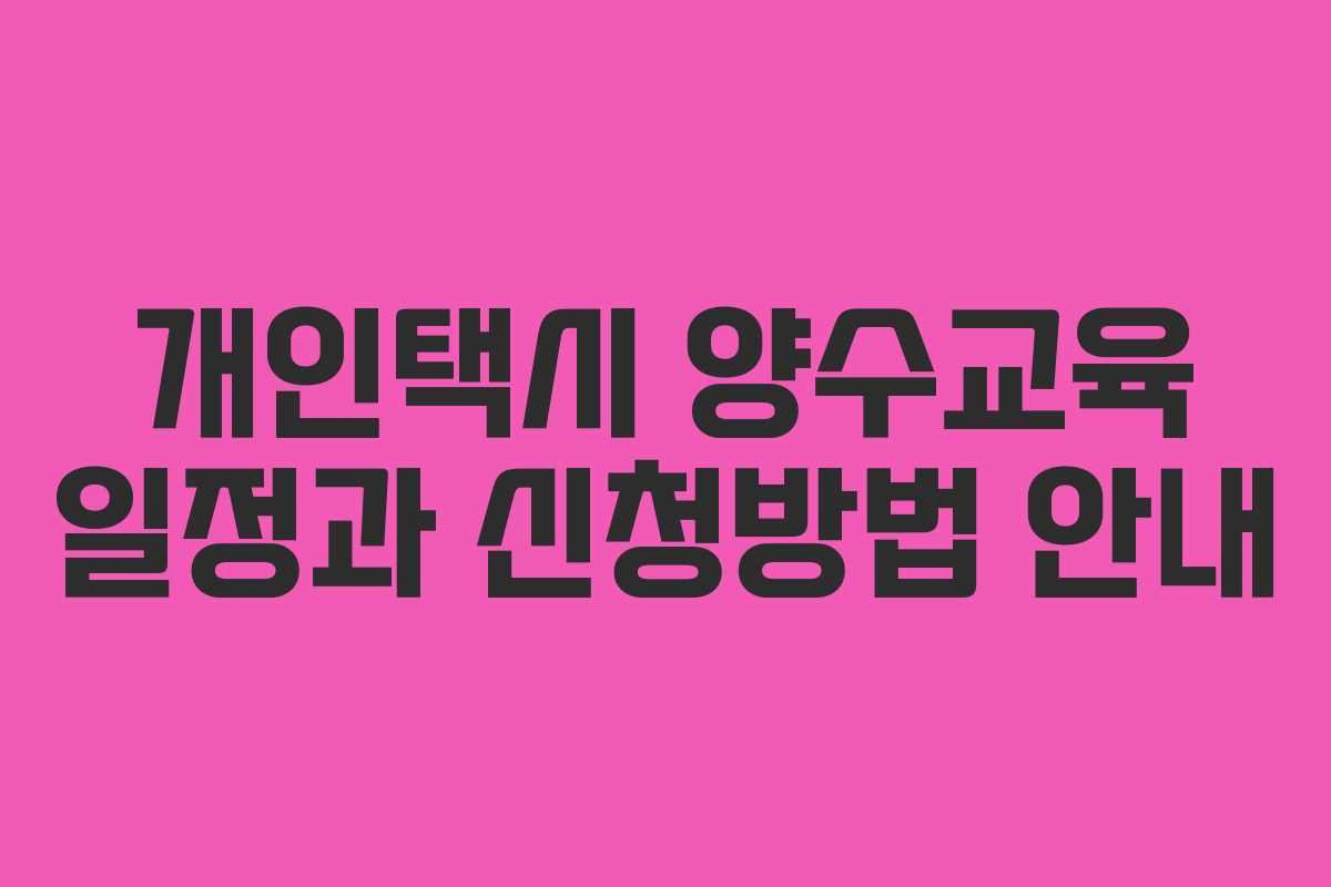 개인택시 양수교육 일정과 신청방법 안내