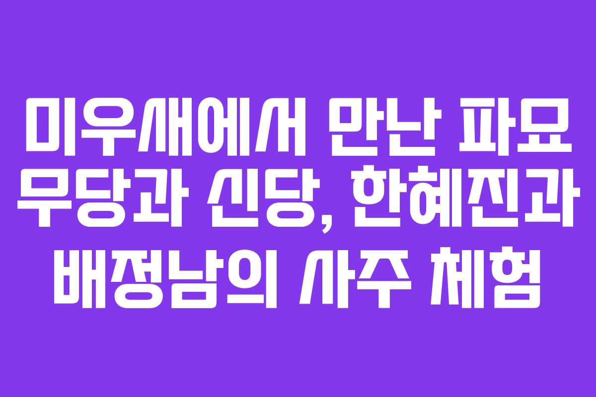 미우새에서 만난 파묘 무당과 신당, 한혜진과 배정남의 사주 체험