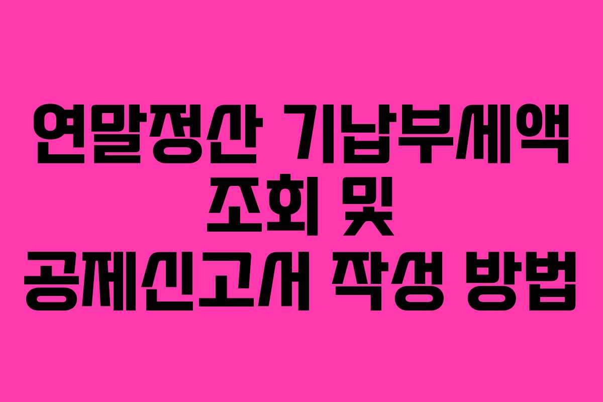 연말정산 기납부세액 조회 및 공제신고서 작성 방법