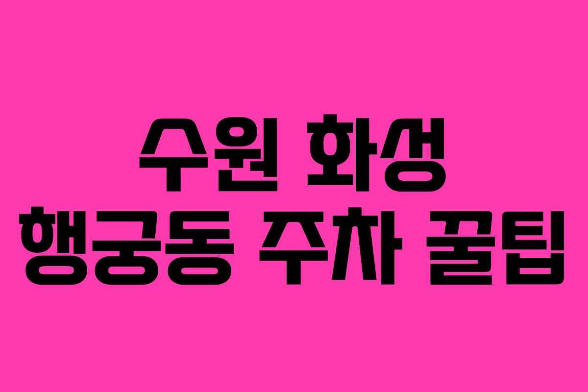 수원 화성 행궁동 주차 꿀팁