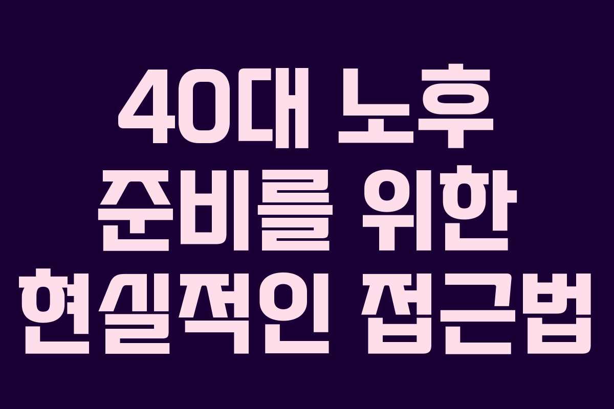 40대 노후 준비를 위한 현실적인 접근법