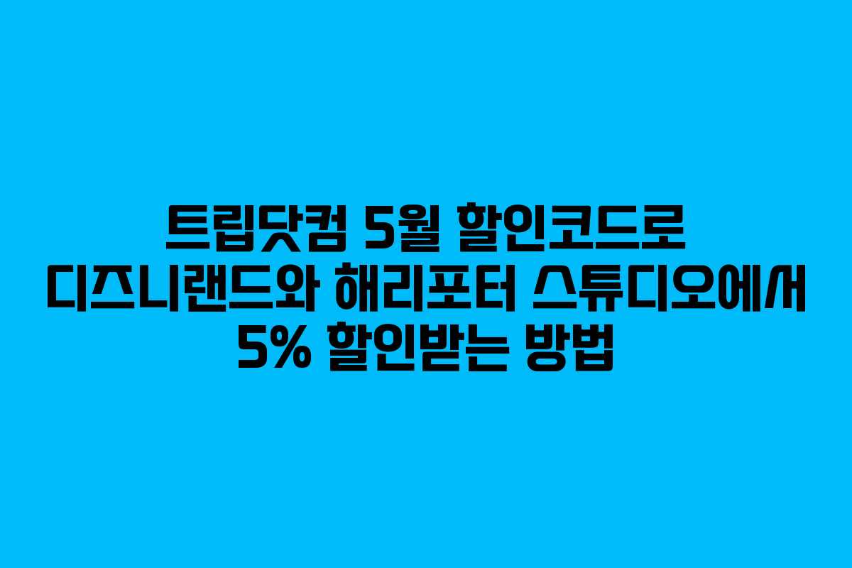 트립닷컴 5월 할인코드로 디즈니랜드와 해리포터 스튜디오에서 5% 할인받는 방법