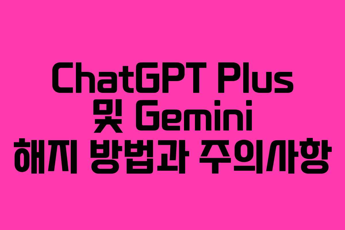 ChatGPT Plus 및 Gemini 해지 방법과 주의사항